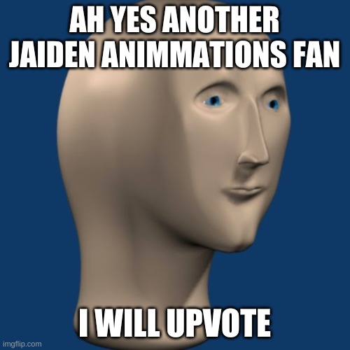 meme man | AH YES ANOTHER JAIDEN ANIMMATIONS FAN I WILL UPVOTE | image tagged in meme man | made w/ Imgflip meme maker