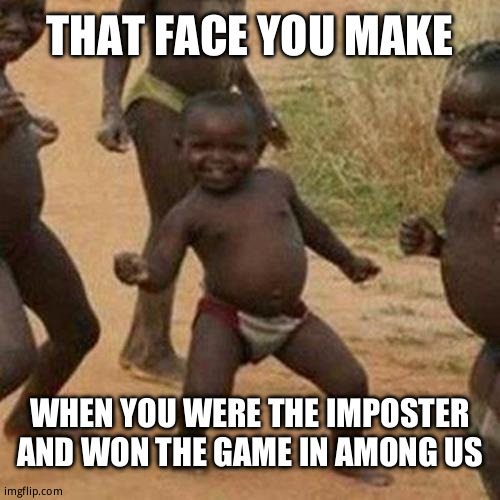 Among us | THAT FACE YOU MAKE; WHEN YOU WERE THE IMPOSTER AND WON THE GAME IN AMONG US | image tagged in memes,third world success kid | made w/ Imgflip meme maker