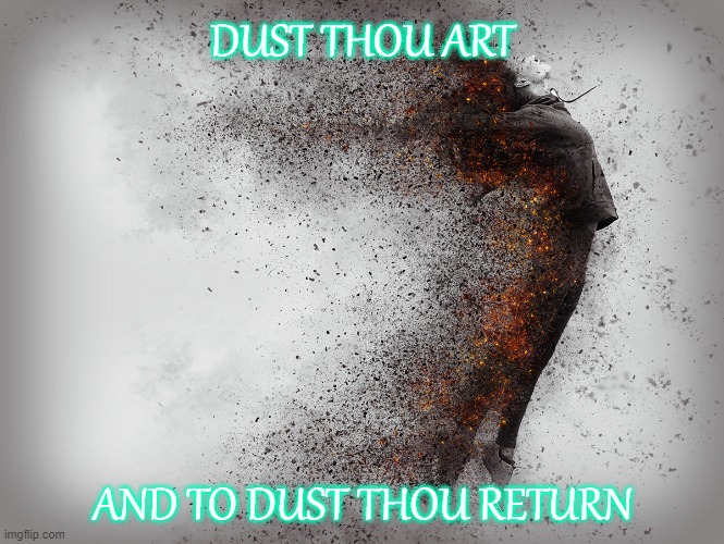 Dust | DUST THOU ART; AND TO DUST THOU RETURN | image tagged in bible verse,dust,memento_mori | made w/ Imgflip meme maker