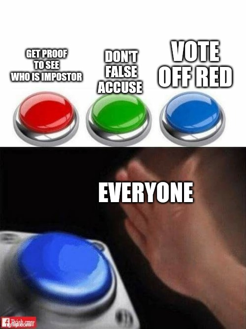 Three Buttons | VOTE OFF RED; DON'T FALSE ACCUSE; GET PROOF TO SEE WHO IS IMPOSTOR; EVERYONE | image tagged in three buttons | made w/ Imgflip meme maker