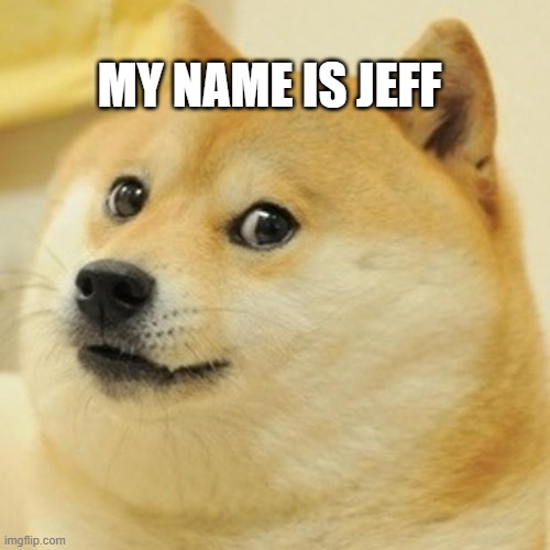Doge | MY NAME IS JEFF | image tagged in memes,doge | made w/ Imgflip meme maker