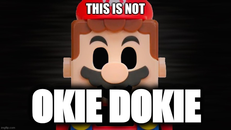 Lego Mario OFF | THIS IS NOT OKIE DOKIE | image tagged in lego mario off | made w/ Imgflip meme maker