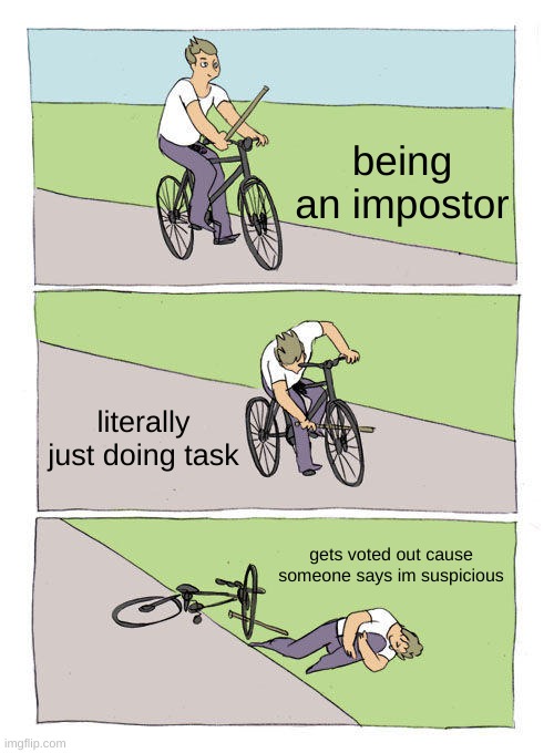 Bike Fall | being an impostor; literally just doing task; gets voted out cause someone says im suspicious | image tagged in memes,bike fall | made w/ Imgflip meme maker