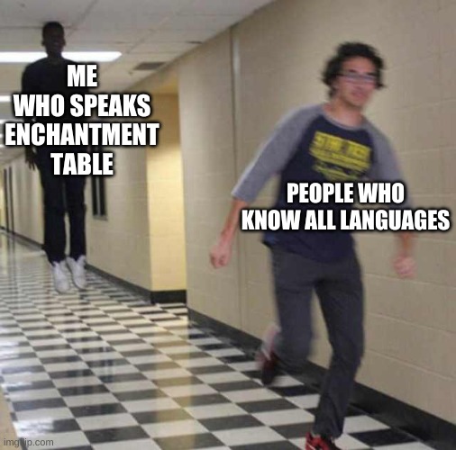 floating boy chasing running boy | ME WHO SPEAKS ENCHANTMENT TABLE; PEOPLE WHO KNOW ALL LANGUAGES | image tagged in floating boy chasing running boy | made w/ Imgflip meme maker