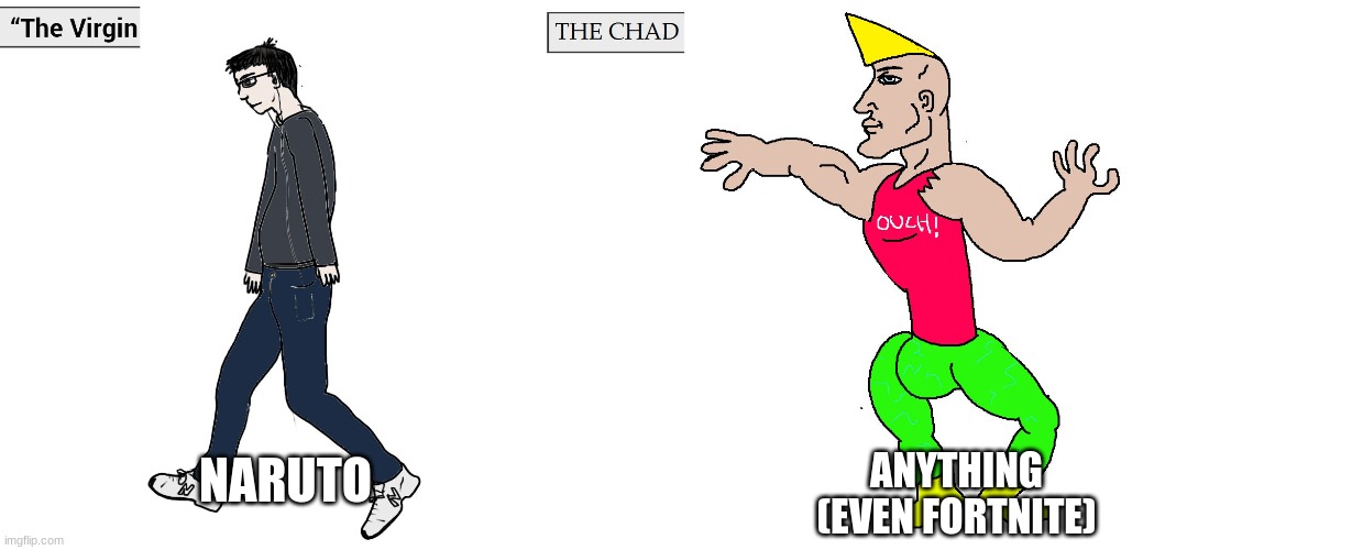 Virgin and Chad | NARUTO ANYTHING (EVEN FORTNITE) | image tagged in virgin and chad | made w/ Imgflip meme maker