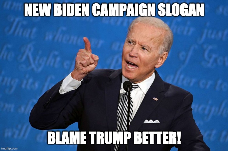 Biden is a real POS! | NEW BIDEN CAMPAIGN SLOGAN; BLAME TRUMP BETTER! | image tagged in memes,politics,sleepy joe,joe biden pos,joe biden | made w/ Imgflip meme maker