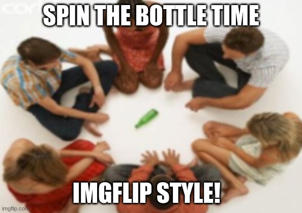 turn on same-meme notifs and the first 5 you get u have to kiss | SPIN THE BOTTLE TIME; IMGFLIP STYLE! | image tagged in spin,bottle | made w/ Imgflip meme maker