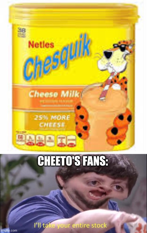 I won't called this cursed, but it is intresting | CHEETO'S FANS: | image tagged in i'll take your entire stock | made w/ Imgflip meme maker