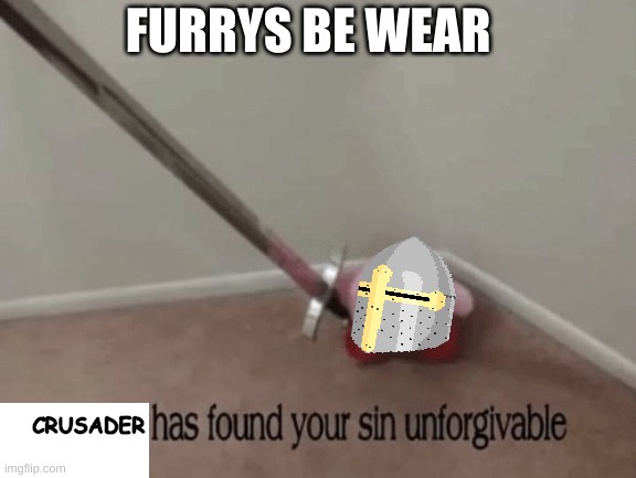 be wear | FURRYS BE WEAR; CRUSADER | image tagged in kirby has found your sin unforgivable,dues vult,crusader | made w/ Imgflip meme maker