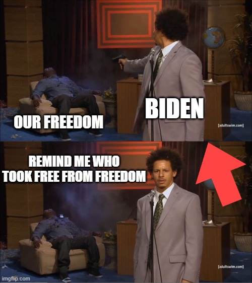 Who Killed Hannibal | BIDEN; OUR FREEDOM; REMIND ME WHO TOOK FREE FROM FREEDOM | image tagged in memes,who killed hannibal | made w/ Imgflip meme maker