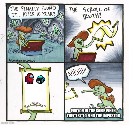 Among us in a nutshell | EVRYON IN THE GAME WHEN THEY TRY TO FIND THE IMPOSTOR | image tagged in memes,the scroll of truth,among us red,among us blue ded | made w/ Imgflip meme maker