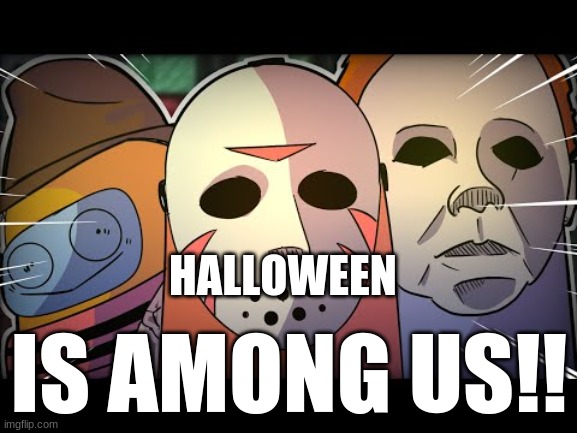 Halloween is among us | HALLOWEEN; IS AMONG US!! | image tagged in halloween is coming,happy halloween | made w/ Imgflip meme maker