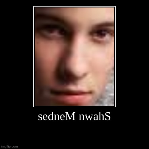 sedneM nwahS | image tagged in funny,shawn mendes,sednem nwahs | made w/ Imgflip demotivational maker