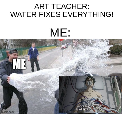 oop there goes Nighteye | ART TEACHER: WATER FIXES EVERYTHING! ME:; ME | image tagged in blank white template | made w/ Imgflip meme maker