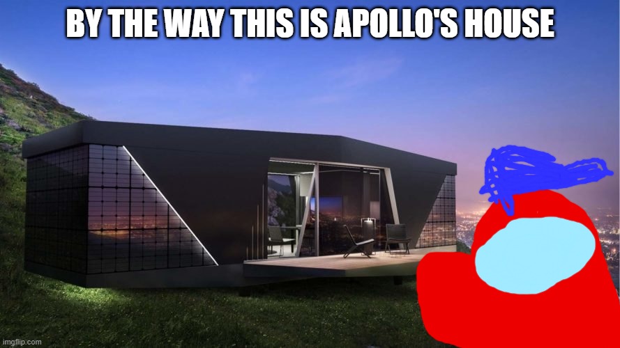 Apollo: Don't worry, this is totally impasta-proof. | BY THE WAY THIS IS APOLLO'S HOUSE | image tagged in house,ocs,among us | made w/ Imgflip meme maker