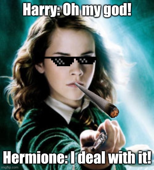 Once Again Hermione | Harry: Oh my god! Hermione: I deal with it! | image tagged in hermione wand,mlg | made w/ Imgflip meme maker