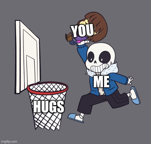 get dunked on | YOU ME HUGS | image tagged in get dunked on | made w/ Imgflip meme maker