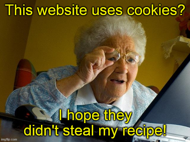 Grandma Finds The Internet | This website uses cookies? I hope they didn't steal my recipe! | image tagged in memes,grandma finds the internet | made w/ Imgflip meme maker