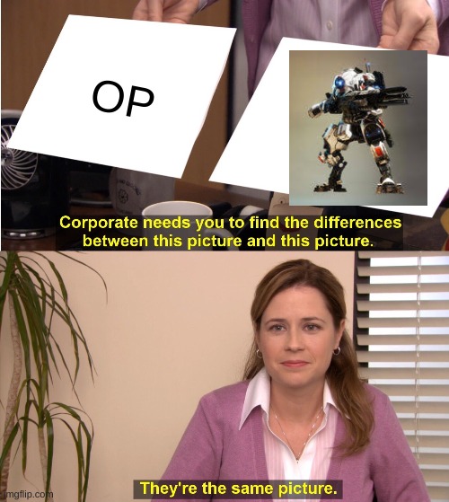 They're The Same Picture | OP | image tagged in memes,they're the same picture | made w/ Imgflip meme maker