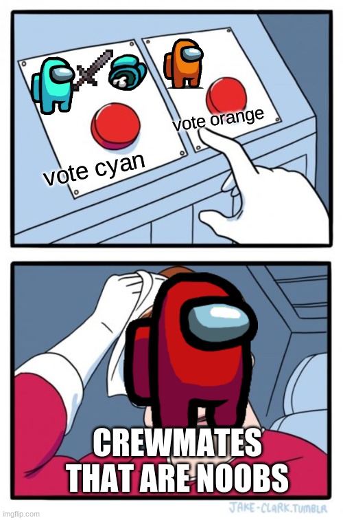 Among us noobs be like | vote orange; vote cyan; CREWMATES THAT ARE NOOBS | image tagged in memes,two buttons | made w/ Imgflip meme maker