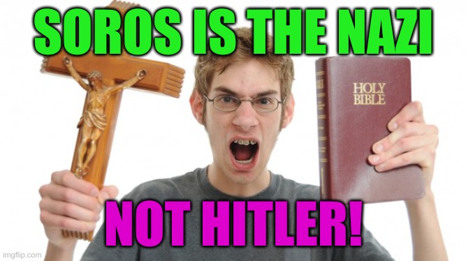 angry white male | SOROS IS THE NAZI; NOT HITLER! | image tagged in angry conservative,white nationalism,george soros,conspiracy theory,conservative hypocrisy,trump 2020 | made w/ Imgflip meme maker