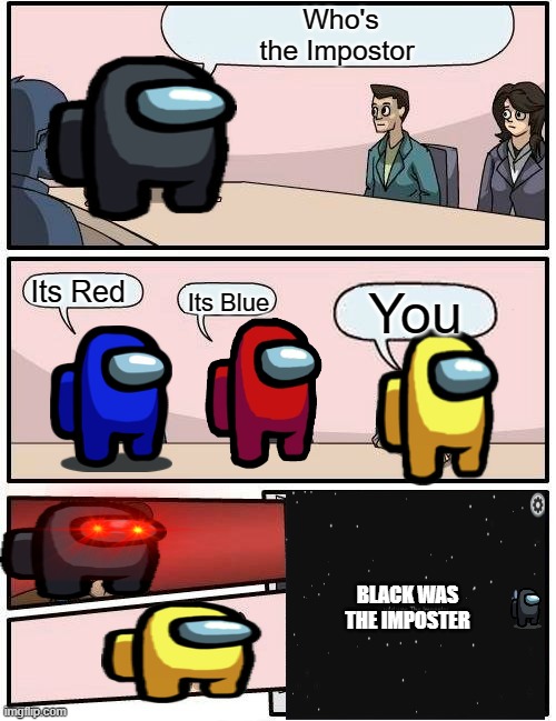 Thats Tough | Who's the Impostor; Its Red; You; Its Blue; BLACK WAS THE IMPOSTER | image tagged in memes,boardroom meeting suggestion | made w/ Imgflip meme maker