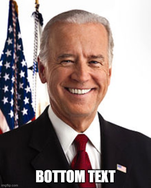 Joe Biden | BOTTOM TEXT | image tagged in memes,joe biden | made w/ Imgflip meme maker