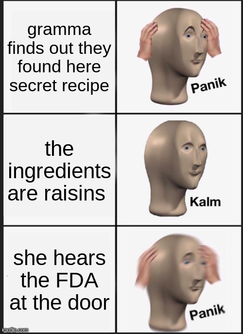 Panik Kalm Panik Meme | gramma finds out they found here secret recipe the ingredients are raisins she hears the FDA at the door | image tagged in memes,panik kalm panik | made w/ Imgflip meme maker