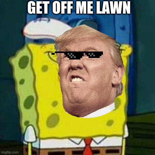 get off me lawn | GET OFF ME LAWN | image tagged in get off my lawn | made w/ Imgflip meme maker