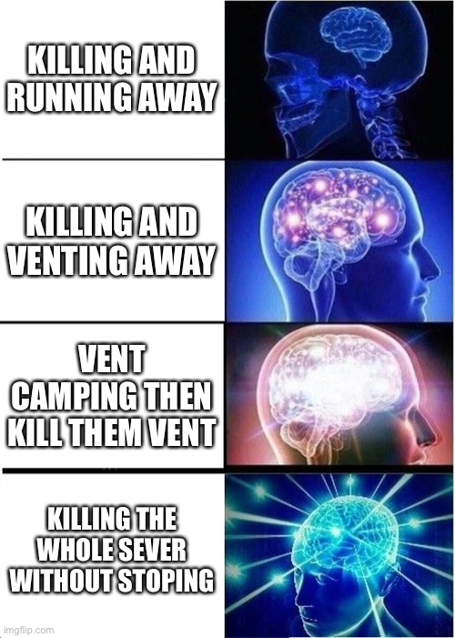 Expanding Brain | KILLING AND RUNNING AWAY; KILLING AND VENTING AWAY; VENT CAMPING THEN KILL THEM VENT; KILLING THE WHOLE SEVER WITHOUT STOPING | image tagged in memes,expanding brain | made w/ Imgflip meme maker