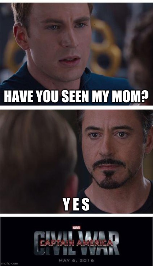 Marvel Civil War 1 | HAVE YOU SEEN MY MOM? Y E S | image tagged in memes,marvel civil war 1 | made w/ Imgflip meme maker