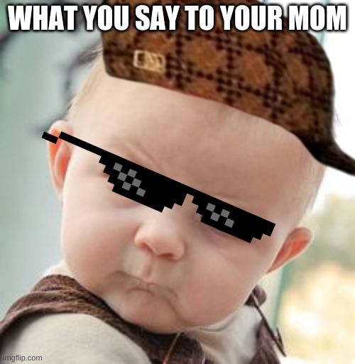 Skeptical Baby Meme | WHAT YOU SAY TO YOUR MOM | image tagged in memes,skeptical baby | made w/ Imgflip meme maker