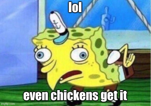lol even chickens get it | image tagged in memes,mocking spongebob | made w/ Imgflip meme maker