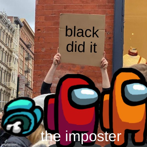 black did it; the imposter | image tagged in memes,guy holding cardboard sign | made w/ Imgflip meme maker
