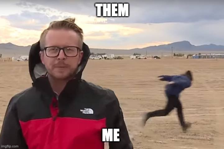 THEM ME | image tagged in area 51 naruto runner | made w/ Imgflip meme maker