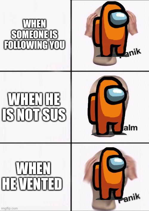 Stonks Panic Calm Panic | WHEN SOMEONE IS FOLLOWING YOU; WHEN HE IS NOT SUS; WHEN HE VENTED | image tagged in stonks panic calm panic | made w/ Imgflip meme maker