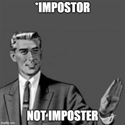 Mostly in Among Us content, I see people misspelling the word "Impostor." | *IMPOSTOR; NOT IMPOSTER | image tagged in correction guy | made w/ Imgflip meme maker