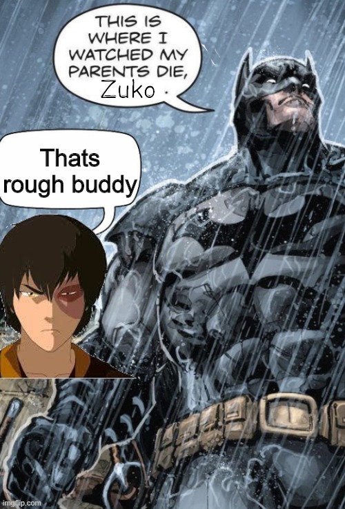 That's rough buddy | Zuko; Thats rough buddy | image tagged in bat man and rafael | made w/ Imgflip meme maker