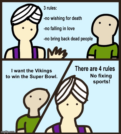 The fix would obviously be in if that happened. | I want the Vikings to win the Super Bowl. No fixing 
sports! | image tagged in genie rules meme | made w/ Imgflip meme maker