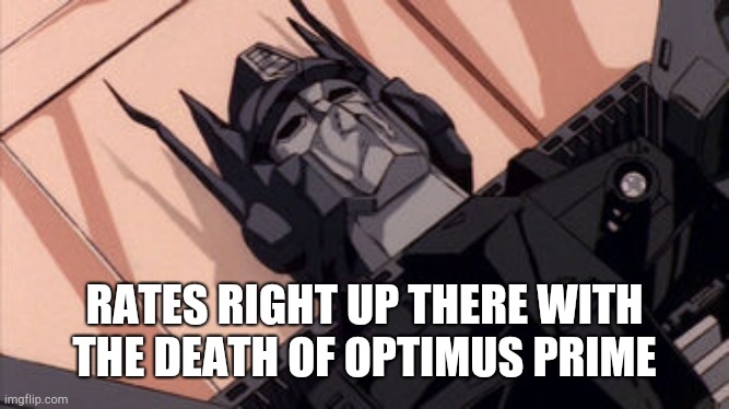 RATES RIGHT UP THERE WITH THE DEATH OF OPTIMUS PRIME | made w/ Imgflip meme maker