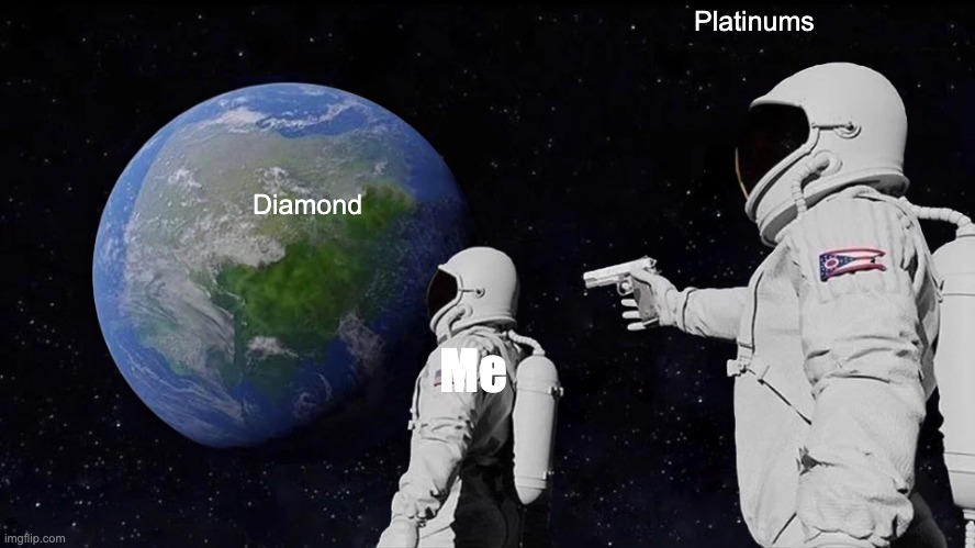 Always Has Been | Platinums; Diamond; Me | image tagged in memes,always has been | made w/ Imgflip meme maker