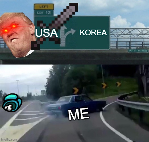 Left Exit 12 Off Ramp | USA; KOREA; ME | image tagged in memes,left exit 12 off ramp | made w/ Imgflip meme maker