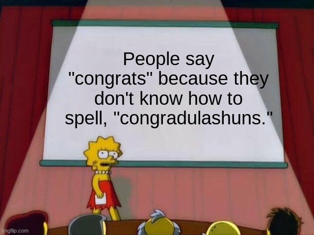 Lisa Simpson's Presentation | People say "congrats" because they don't know how to spell, "congradulashuns." | image tagged in lisa simpson's presentation | made w/ Imgflip meme maker