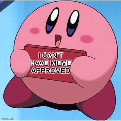 Kirby No Image Approve | I CAN’T HAVE MEME APPROVED | image tagged in kirby,cute,memes,clean | made w/ Imgflip meme maker