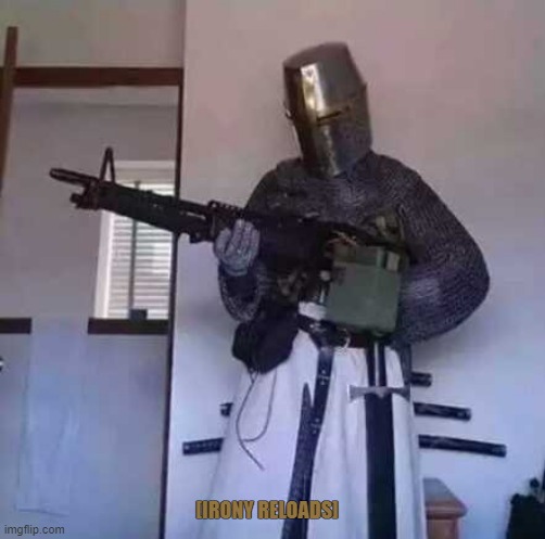 Crusader knight with M60 Machine Gun | [IRONY RELOADS] | image tagged in crusader knight with m60 machine gun | made w/ Imgflip meme maker