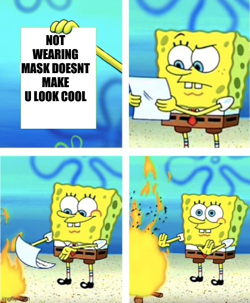Spongebob Burning Paper | NOT WEARING MASK DOESNT MAKE U LOOK COOL | image tagged in spongebob burning paper | made w/ Imgflip meme maker