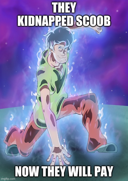scoob | THEY KIDNAPPED SCOOB; NOW THEY WILL PAY | image tagged in ultra instinct shaggy,super saiyan | made w/ Imgflip meme maker