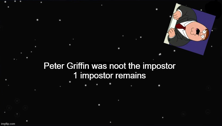 X Was the Impostor | Peter Griffin was noot the impostor 1 impostor remains | image tagged in x was the impostor | made w/ Imgflip meme maker