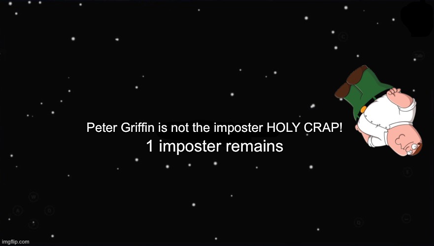 X Was the Impostor | Peter Griffin is not the imposter HOLY CRAP! 1 imposter remains | image tagged in x was the impostor | made w/ Imgflip meme maker