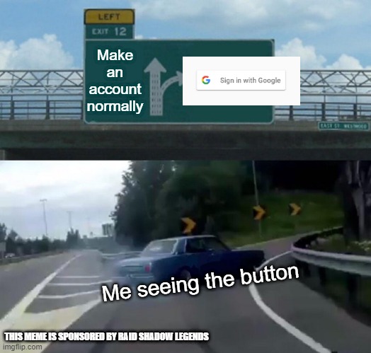 Create an account | Make an account normally; Me seeing the button; THIS MEME IS SPONSORED BY RAID SHADOW LEGENDS | image tagged in memes,left exit 12 off ramp | made w/ Imgflip meme maker